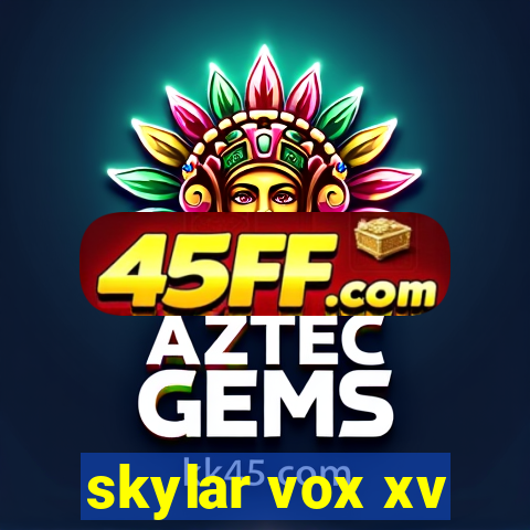 skylar vox xv